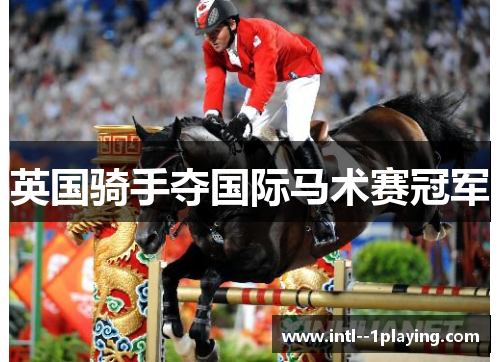 英国骑手夺国际马术赛冠军 英国骑手夺国际马术赛冠军