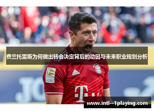 费兰托雷斯为何做出转会决定背后的动因与未来职业规划分析