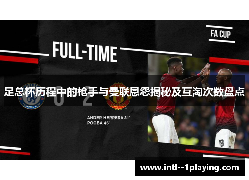 足总杯历程中的枪手与曼联恩怨揭秘及互淘次数盘点 足总杯历程中的枪手与曼联恩怨揭秘及互淘次数盘点
