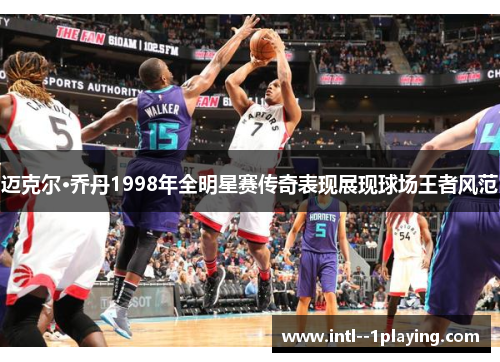 迈克尔·乔丹1998年全明星赛传奇表现展现球场王者风范